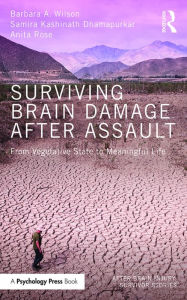 Title: Surviving Brain Damage After Assault: From Vegetative State to Meaningful Life, Author: Barbara A. Wilson