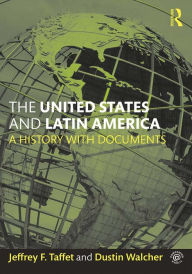 Title: The United States and Latin America: A History with Documents, Author: Jeffrey Taffet