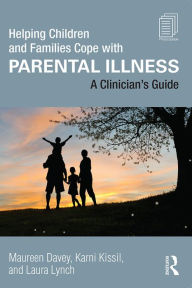 Title: Helping Children and Families Cope with Parental Illness: A Clinician's Guide, Author: Maureen Davey