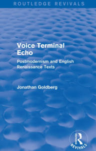Title: Voice Terminal Echo (Routledge Revivals): Postmodernism and English Renaissance Texts, Author: Jonathan Goldberg
