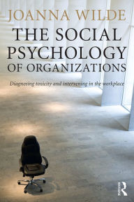 Title: The Social Psychology of Organizations: Diagnosing Toxicity and Intervening in the Workplace, Author: Joanna Wilde
