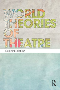 Title: World Theories of Theatre, Author: Glenn A. Odom