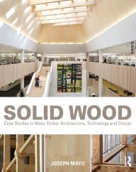 Title: Solid Wood: Case Studies in Mass Timber Architecture, Technology and Design, Author: Joseph Mayo