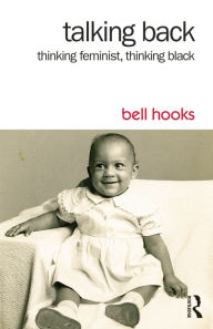 Title: Talking Back: Thinking Feminist, Thinking Black, Author: bell hooks