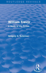 Title: William Trevor (Routledge Revivals): A Study of His Fiction, Author: Gregory A Schirmer