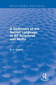Title: A Dictionary of the Sacred Language of All Scriptures and Myths (Routledge Revivals), Author: G Gaskell