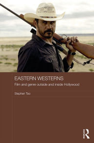 Title: Eastern Westerns: Film and Genre Outside and Inside Hollywood, Author: Stephen Teo