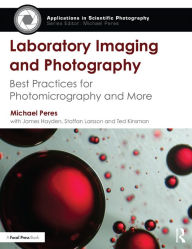Title: Laboratory Imaging & Photography: Best Practices for Photomicrography & More, Author: Michael Peres