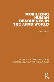 Title: Mobilizing Human Resources in the Arab World (RLE Economy of Middle East), Author: R. Paul Shaw