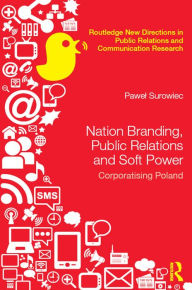 Title: Nation Branding, Public Relations and Soft Power: Corporatising Poland, Author: Pawel Surowiec