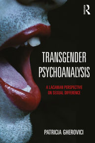 Title: Transgender Psychoanalysis: A Lacanian Perspective on Sexual Difference, Author: Patricia Gherovici