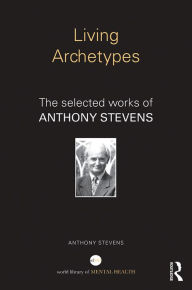 Title: Living Archetypes: The selected works of Anthony Stevens, Author: Anthony Stevens