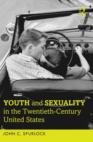 Title: Youth and Sexuality in the Twentieth-Century United States, Author: John C. Spurlock