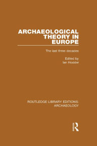 Title: Archaeological Theory in Europe: The Last Three Decades, Author: Ian Hodder