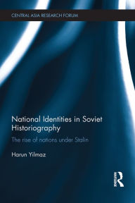 Title: National Identities in Soviet Historiography: The Rise of Nations under Stalin, Author: Harun Yilmaz