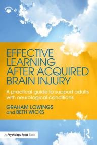 Title: Effective Learning after Acquired Brain Injury: A practical guide to support adults with neurological conditions, Author: Graham Lowings