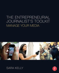 Title: The Entrepreneurial Journalist's Toolkit: Manage Your Media, Author: Sara Kelly