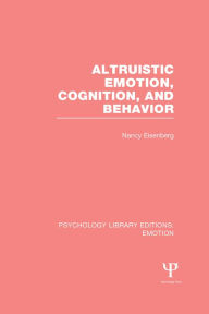 Title: Altruistic Emotion, Cognition, and Behavior (PLE: Emotion), Author: Nancy Eisenberg