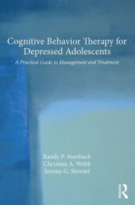 Title: Cognitive Behavior Therapy for Depressed Adolescents: A Practical Guide to Management and Treatment, Author: Randy P. Auerbach