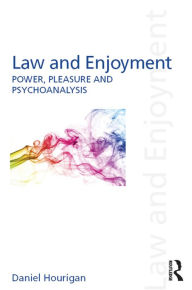 Title: Law and Enjoyment: Power, Pleasure and Psychoanalysis, Author: Daniel Hourigan