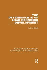 Title: The Determinants of Arab Economic Development (RLE Economy of Middle East), Author: Yusuf Sayigh