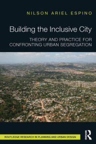 Title: Building the Inclusive City: Theory and Practice for Confronting Urban Segregation, Author: Nilson Ariel Espino