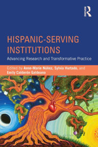 Title: Hispanic-Serving Institutions: Advancing Research and Transformative Practice, Author: Anne-Marie Nunez