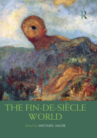 Title: The Fin-de-Siècle World, Author: Michael Saler