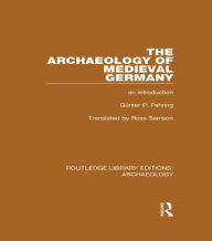 Title: The Archaeology of Medieval Germany: An Introduction, Author: Günter P. Fehring