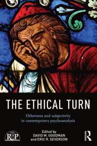 Title: The Ethical Turn: Otherness and Subjectivity in Contemporary Psychoanalysis, Author: David M. Goodman