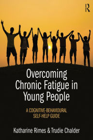 Title: Overcoming Chronic Fatigue in Young People: A cognitive-behavioural self-help guide, Author: Katharine Rimes