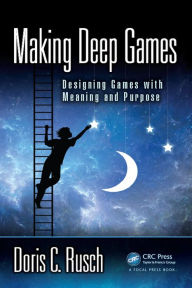 Title: Making Deep Games: Designing Games with Meaning and Purpose, Author: Doris C. Rusch