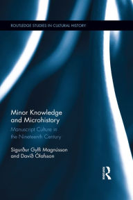 Title: Minor Knowledge and Microhistory: Manuscript Culture in the Nineteenth Century, Author: Sigurður Gylfi Magnússon