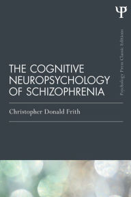 Title: The Cognitive Neuropsychology of Schizophrenia (Classic Edition), Author: Christopher Donald Frith