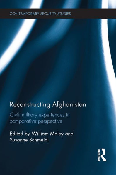 Reconstructing Afghanistan: Civil-Military Experiences in Comparative Perspective