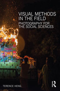 Title: Visual Methods in the Field: Photography for the Social Sciences, Author: Terence Heng