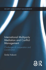 Title: International Multiparty Mediation and Conflict Management: Challenges of Cooperation and Coordination, Author: Sinisa Vukovic