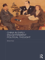 Title: China in Early Enlightenment Political Thought, Author: Simon Kow