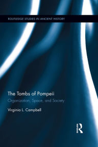 Title: The Tombs of Pompeii: Organization, Space, and Society, Author: Virginia Campbell