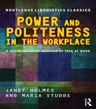 Title: Power and Politeness in the Workplace: A Sociolinguistic Analysis of Talk at Work, Author: Janet Holmes