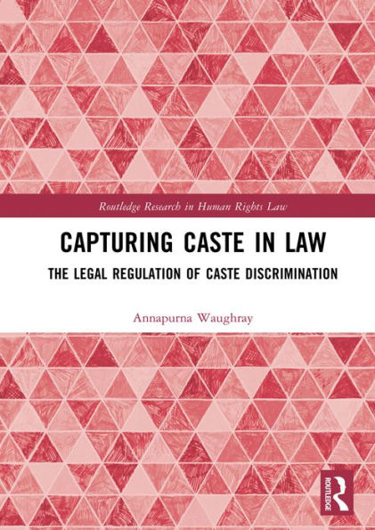 Capturing Caste in Law: The Legal Regulation of Caste Discrimination