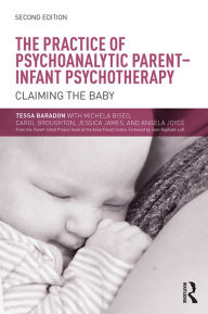 Title: The Practice of Psychoanalytic Parent-Infant Psychotherapy: Claiming the Baby, Author: Tessa Baradon