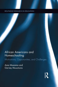 Title: African Americans and Homeschooling: Motivations, Opportunities and Challenges, Author: Ama Mazama