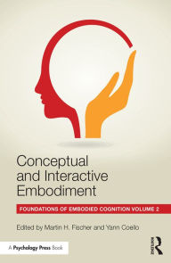 Title: Conceptual and Interactive Embodiment: Foundations of Embodied Cognition Volume 2, Author: Martin Fischer