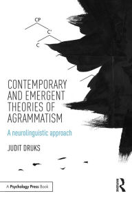 Title: Contemporary and Emergent Theories of Agrammatism: A neurolinguistic approach, Author: Judit Druks