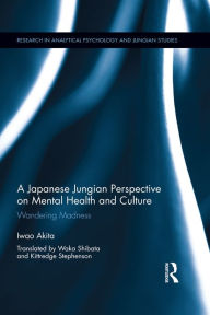 Title: A Japanese Jungian Perspective on Mental Health and Culture: Wandering madness, Author: Iwao Akita