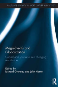 Title: Mega-Events and Globalization: Capital and Spectacle in a Changing World Order, Author: Richard Gruneau