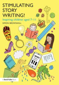 Title: Stimulating Story Writing!: Inspiring children aged 7-11, Author: Simon Brownhill