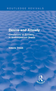Title: Desire and Anxiety (Routledge Revivals): Circulations of Sexuality in Shakespearean Drama, Author: Valerie Traub