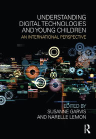 Title: Understanding Digital Technologies and Young Children: An international perspective, Author: Susanne Garvis